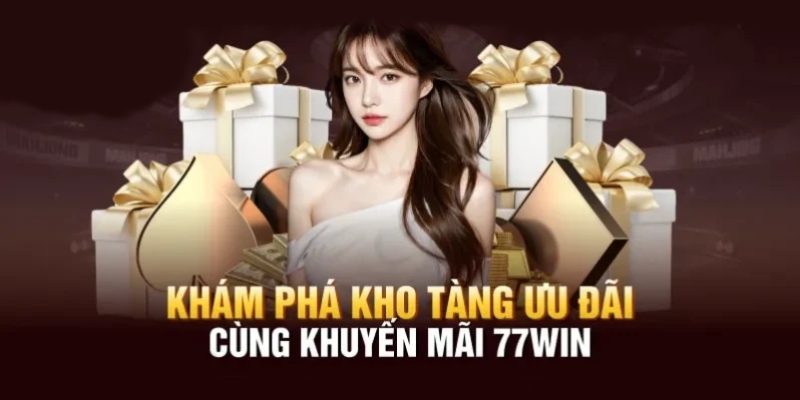 Khuyến mãi 77win hướng đến lợi ích của khách hàng