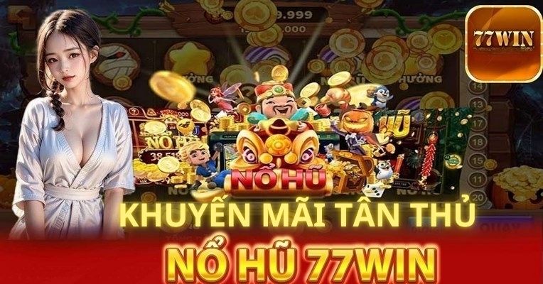 Sự kiện nổ hũ dành cho tân thủ tại 77win