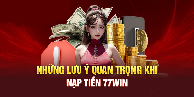 Quy định cần nhớ khi nạp tiền tại nhà cái 77win 