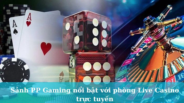 Sảnh PP Gaming nổi bật với phòng Live Casino trực tuyến