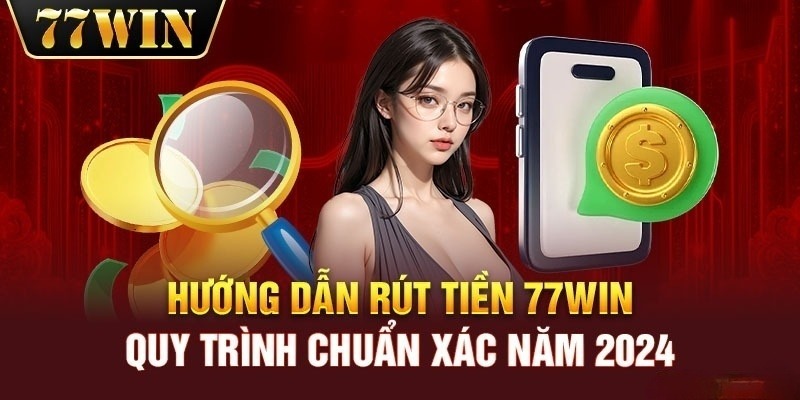 Hướng dẫn rút tiền 77win cực nhanh chóng