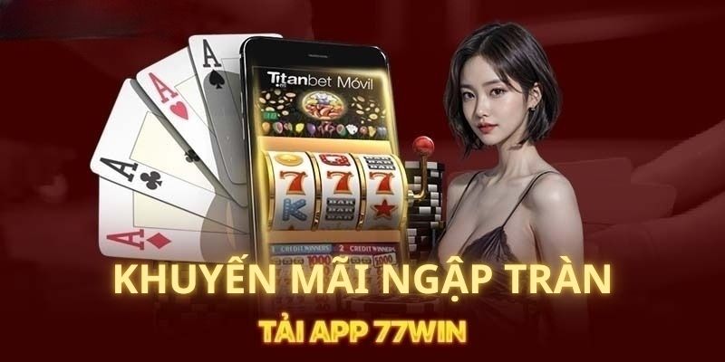 Nhận ưu đãi tải app 77win cực khủng