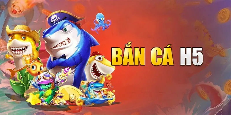 Bắn Cá H5 - Game Giải Trí Hấp Dẫn Nên Tham Gia Năm 2024