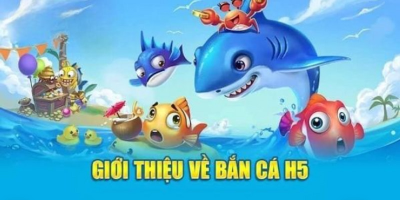 Khái quát chung về siêu phẩm nổi tiếng bắn cá H5