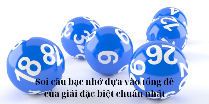 Soi cầu bạc nhớ dựa vào tổng đề của giải đặc biệt chuẩn nhất